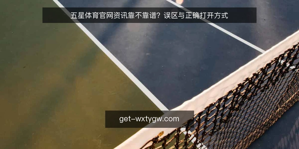 五星体育官网资讯靠不靠谱？误区与正确打开方式 — 误区频现：把官网当单一入口 配图